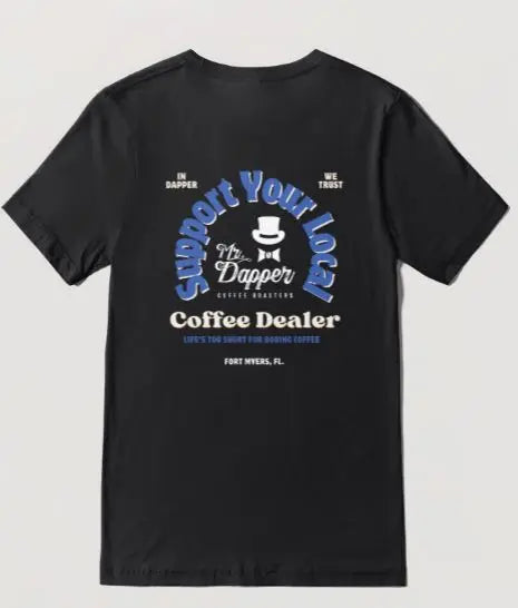 Support Your Local Coffee Dealer T-Shirt Mr. Dapper Coffee Roasters